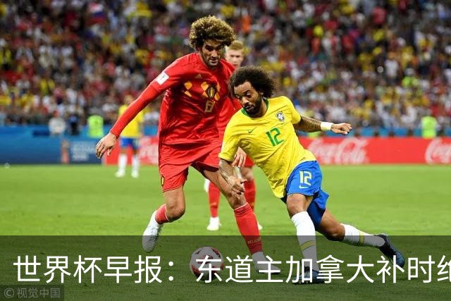 世界杯早报：东道主加拿大补时绝杀南非，锁定世界杯首个16强席位