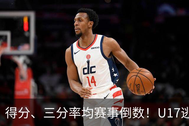 得分、三分率均赛事倒数！U17逃不过中国男篮宿命，打硬仗就拉胯