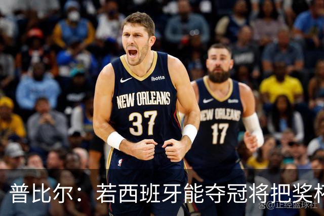 普比尔：若西班牙能夺冠将把奖杯纹在身上 葡萄牙不好对付