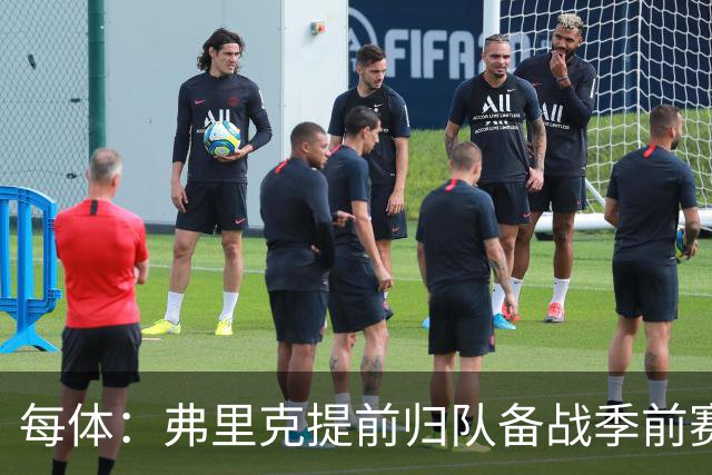 每体：弗里克提前归队备战季前赛，巴萨引援与清洗双线推进