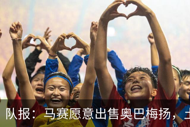 队报：马赛愿意出售奥巴梅扬，土耳其、美职联和西班牙球队有意