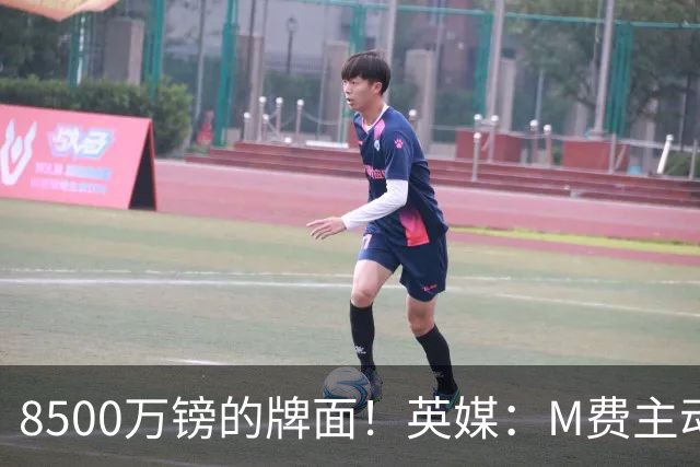 8500万镑的牌面！英媒：M费主动要求18号球衣 小将梁民革让出号码